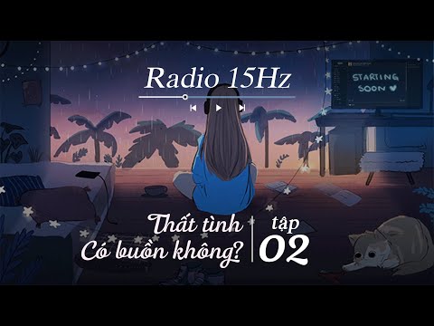 Radio 15Hz | Tập 2: Radio tâm sự Thất tình có buồn không? Do dự làm ta vụt mất tình yêu