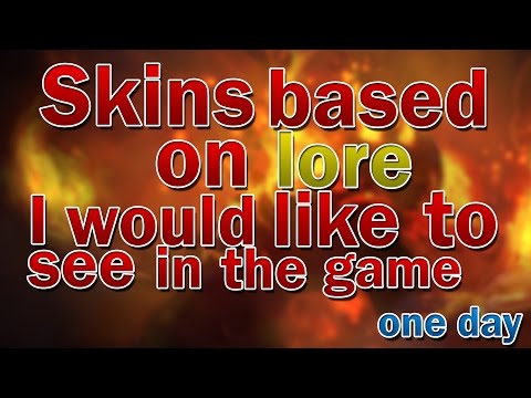 Skins Based on Lore I Would Like to See