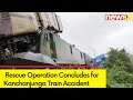 Kanchanjunga Train Accident | Rescue Operation Concludes | Ground Report | NewsX