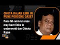 Pune Porsche Case | CHOTA RAJAN LINK IN PUNE ACCIDENT CASE? | MINORS GRANDFATHER SOUGHT DONS HELP?