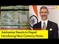 Nepal Introduces New Currency Notes | EAM Jaishankar Reacted To The Decision | NewsX