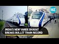 0-100 kmph in 52 seconds! Made-in-India Vande Bharat express breaks bullet train's record