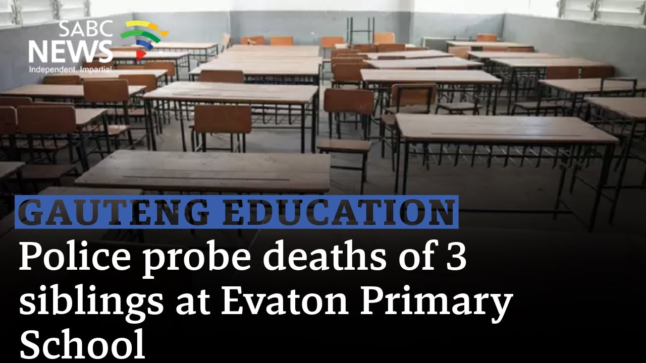 Gauteng Education | Police probe deaths of 3 siblings at Evaton Primary School: Steve Mabona