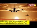 Delhi Flight Delays & Cancellations | Civil Aviation Min Scindia, Shares Action Plan | NewsX