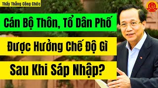 Cán Bộ Thôn - Tổ Dân Phố Được Hưởng Chế Độ Gì Sau Khi Sáp Nhập?