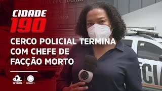 CAÇA AOS BANDIDOS: Cerco policial termina com chefe de facção morto e comparsa baleado
