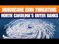 LIVE: Hurricane Erin threatens North Carolinas Outer Banks with storm surge | USA | tropical storm