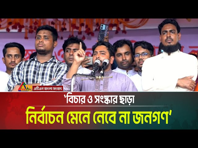 বিচার ও সংষ্কার ছাড়া নির্বাচন মেনে নেবে না জনগণ- হুঁশিয়ারি এনসিপির। NCP । ATN Bangla News