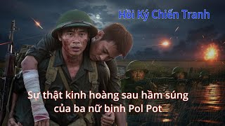 Sự thật kinh hoàng sau hầm súng của ba nữ binh Pol Pot (Hồi Ký Chiến Tranh)