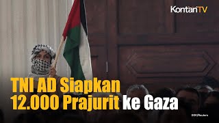 TNI AD Siapkan 12.000 Prajurit untuk Dikirim ke Gaza