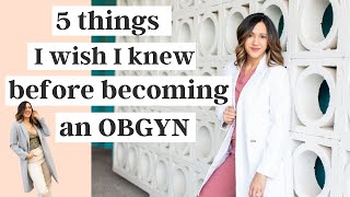 5 things I wish I knew before becoming an OBGYN