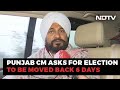 Punjab Chief Minister Asks For Election To Be Moved Back 6 Days