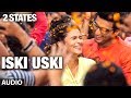 Iski Uski Full Song (audio) 2 States | Arjun Kapoor, Alia Bhatt