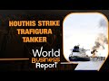 Yemens Houthi Rebels Escalate Red Sea Attacks | Russian Oil Carrier Catches Fire | Trafigura Tanker