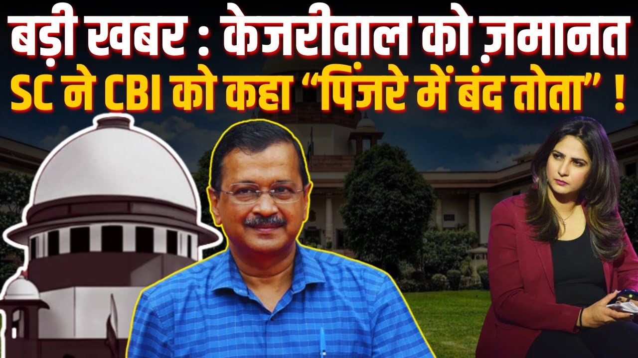 बड़ी खबर : Kejriwal को ज़मानत SC ने CBI को कहा “पिंजरे में बंद तोता” !