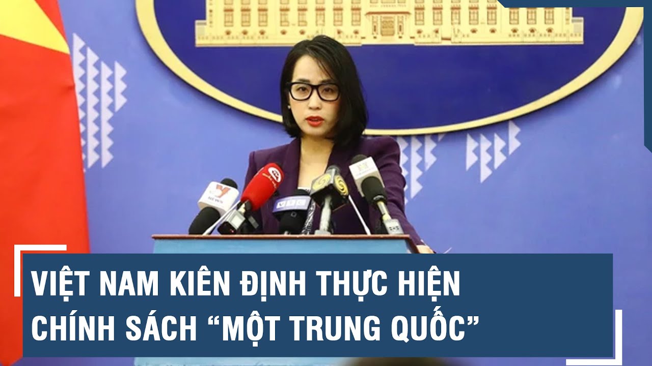 Việt Nam kiên định thực hiện chính sách “một Trung Quốc”
