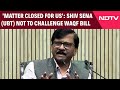 Waqf Bill 2025 | Matter Is Closed For Us: Shiv Sena (UBT) Not To Challenge Waqf Bill