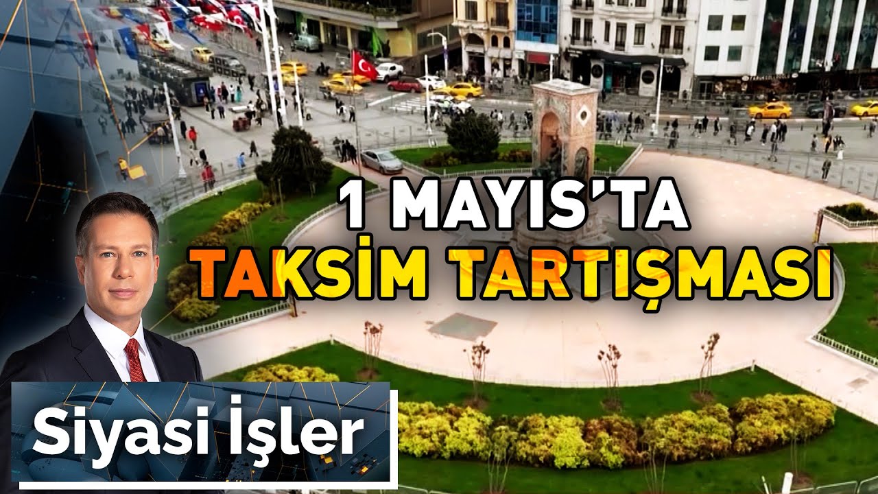 1 Mayıs'ta Taksim Tartışması | Siyasi İşler - 30 Nisan 2024