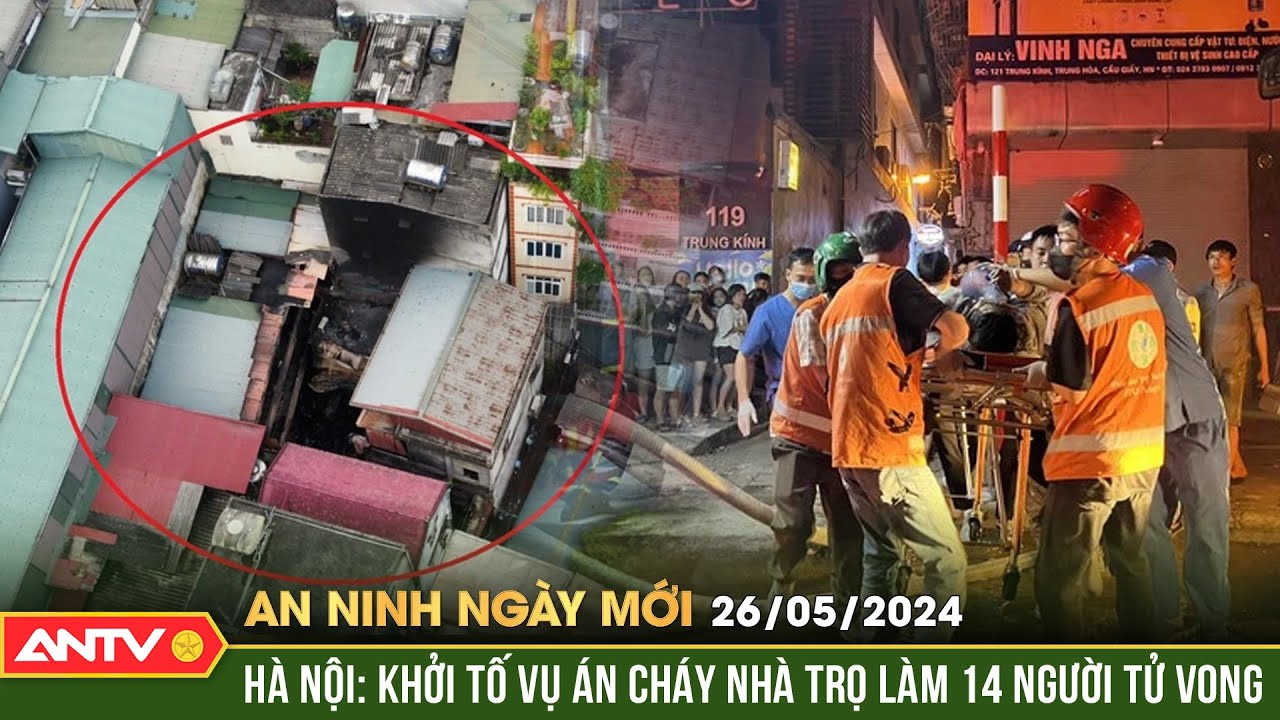 An ninh ngày mới ngày 26/5: Hà Nội: Khởi tố vụ án cháy nhà trọ làm 14 người tử vong | ANTV