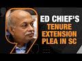 ED Chiefs Tenure Extension Plea in SC: Govt Seeks Time for FATF Review