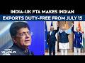 India-UK FTA To Make All Indian Exports Duty-Free From July 15: Piyush Goyal