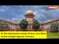 Sc Bar Association Seeks Sc Action On Protests | Suo Motu Action Sought Against Farmers | NewsX