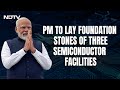 PM Modi To Lay Foundation Stones Of 3 Semiconductor Facilities Today