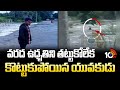 వరద ఉధృతిని తట్టుకోలేక కొట్టుకుపోయిన యువకుడు | Chinneti Vagu | Musi River | 10TV News