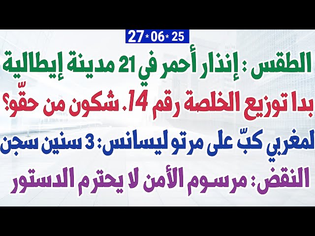 الطقس : إنذار أحمر في 21 مدينة إيطالية  + بدا توزيع الخلصة رقم 14. شكون من حقّو؟ + مرسوم الأمن