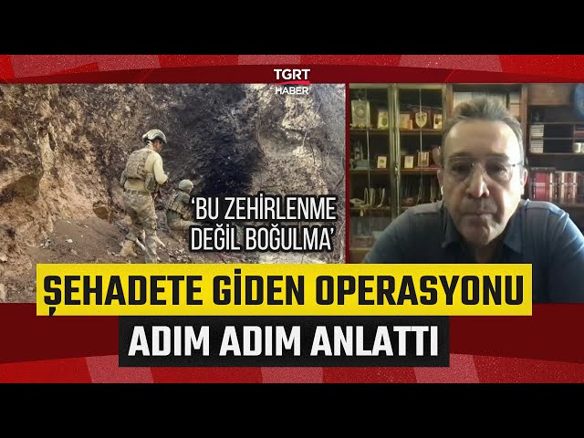 Abdullah Ağar 12 Şehit Verilen Mağara Operasyonunun Detaylarını Anlattı: Zehirlenme Değil Boğulma