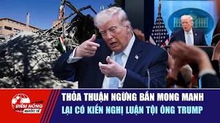 ĐIỂM NÓNG QUỐC TẾ 10/4: Thỏa thuận ngừng bắn mong manh | Lại có kiến nghị luận tội ông Trump