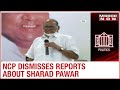 NCP dismisses speculations about Sharad Pawar as UPA chief