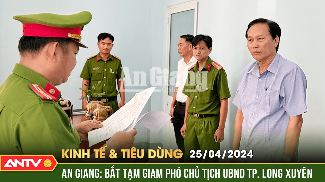 Bản tin kinh tế và tiêu dùng ngày 25/4: Bắt Phó Chủ tịch UBND TP. Long Xuyên, tỉnh An Giang | ANTV