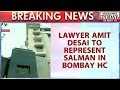 HLT: Lawyer Amit Desai To Represent Salman Khan In Bombay HC Today