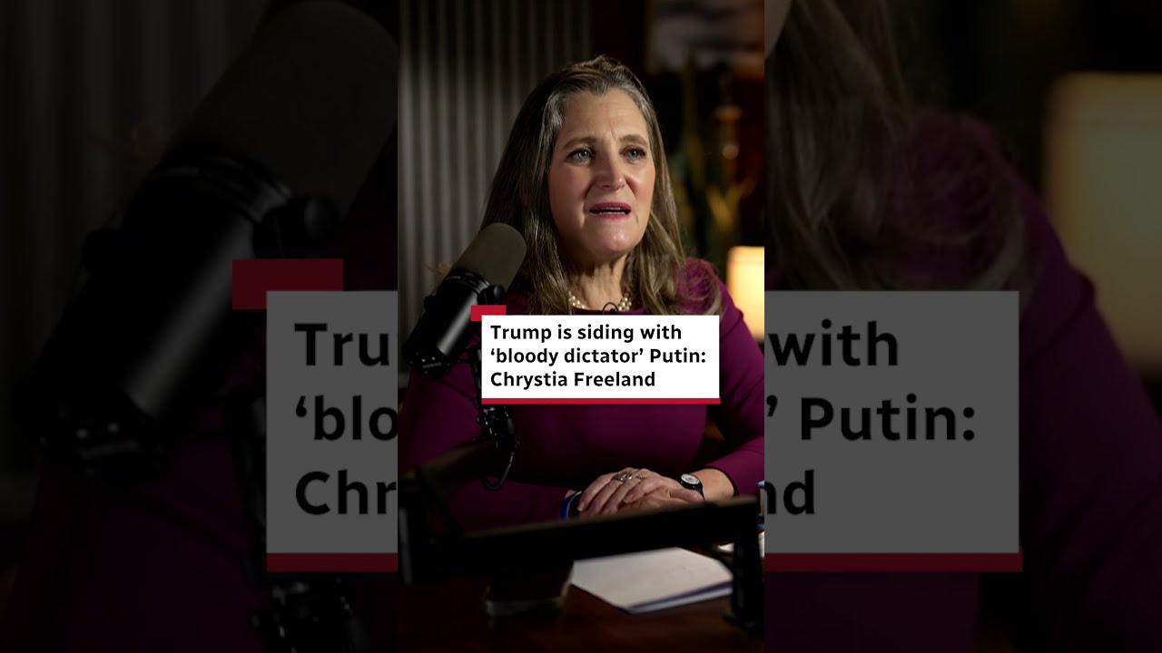 Trump is siding with ‘bloody dictator’ Putin: Chrystia Freeland