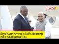 Lloyd Austn Arrives In Delhi | Boosting India-US Bilateral Ties | NewsX