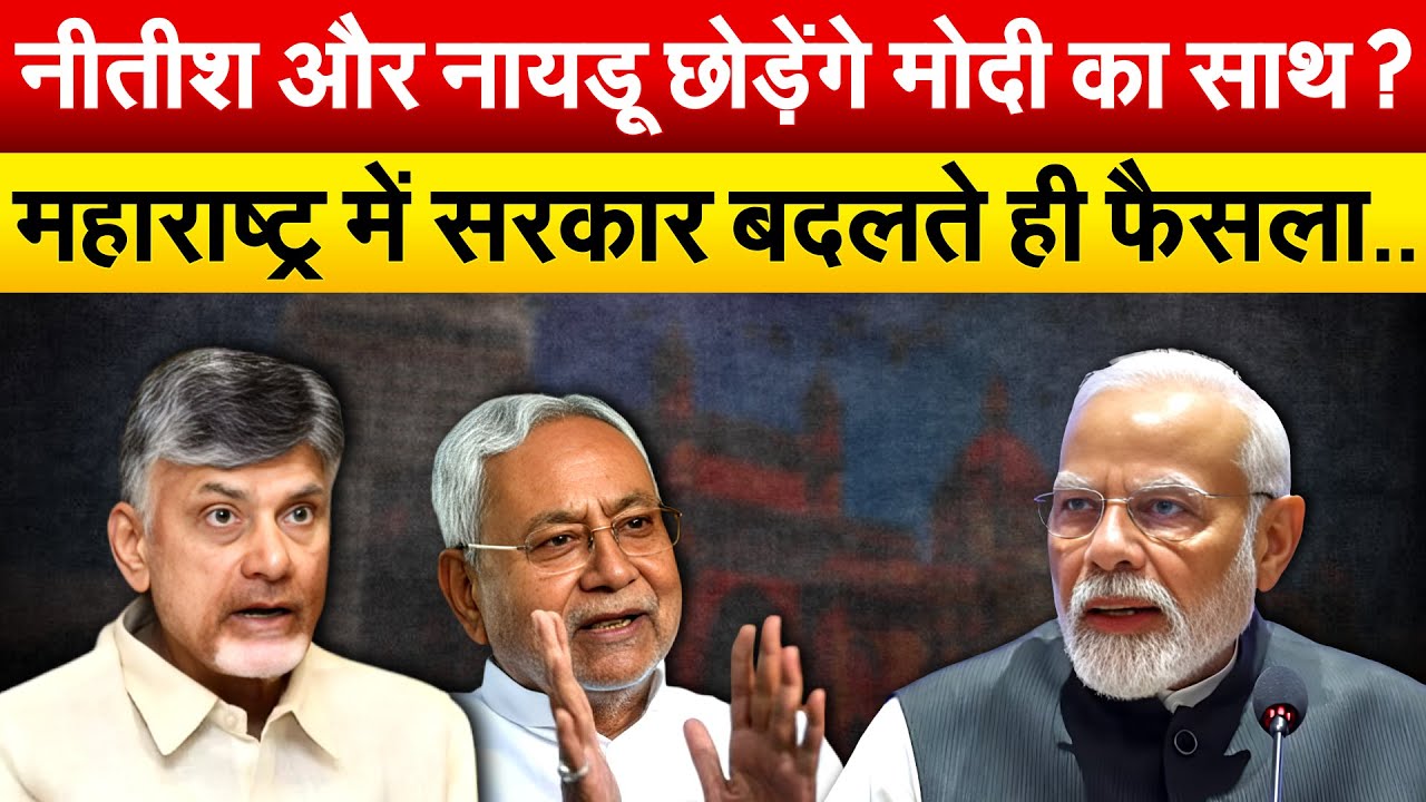 Nitish Kumar और नायडू छोड़ेंगे Modi का साथ ? महाराष्ट्र में सरकार बदलते ही फैसला..