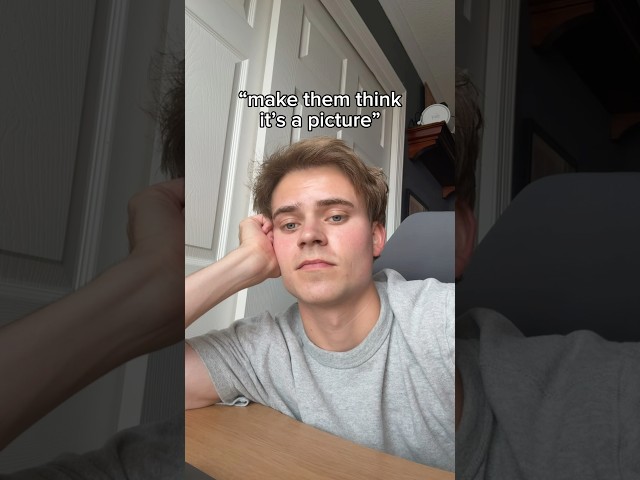 Make them think it’s a picture!