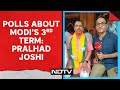 Lok Sabha Elections 2024 | Minister Pralhad Joshi: This Election Is To Give PM Modi 3rd Term