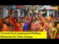 Central Govt Implements Welfare Measures For Trans Groups | Initiative To Improve Lives | NewsX