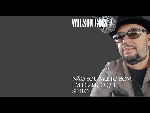 Wilson Góis - Wilson Góis - Não Sou Muito Bom Em Dizer O Que Sinto