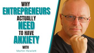 Martin Hewlett - Why Entrepreneurs Actually Need To Have Anxiety
