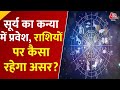 Bhagya Chakra: सूर्य का कन्या में प्रवेश, 12 राशियों पर असर! स्वास्थ्य-धन पर रखें ध्यान | Aaj Tak