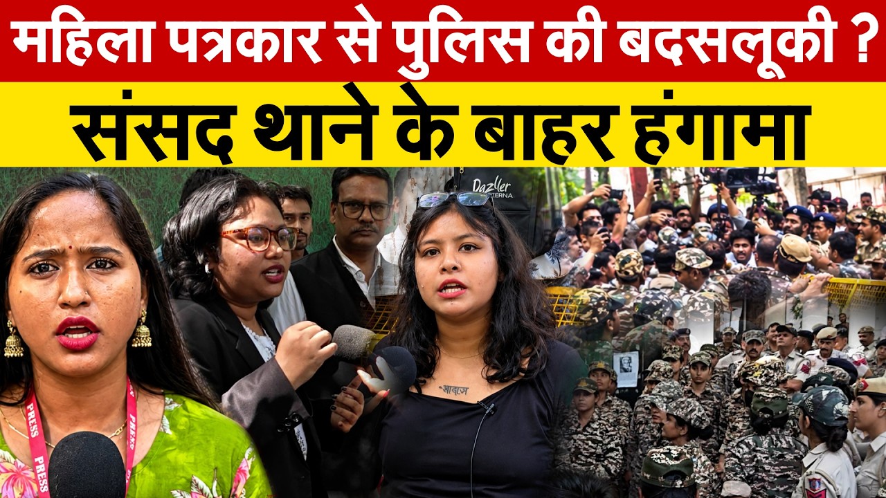 महिला पत्रकार से Delhi पुलिस की बदसलूकी ? संसद थाने के बाहर का हंगामा..