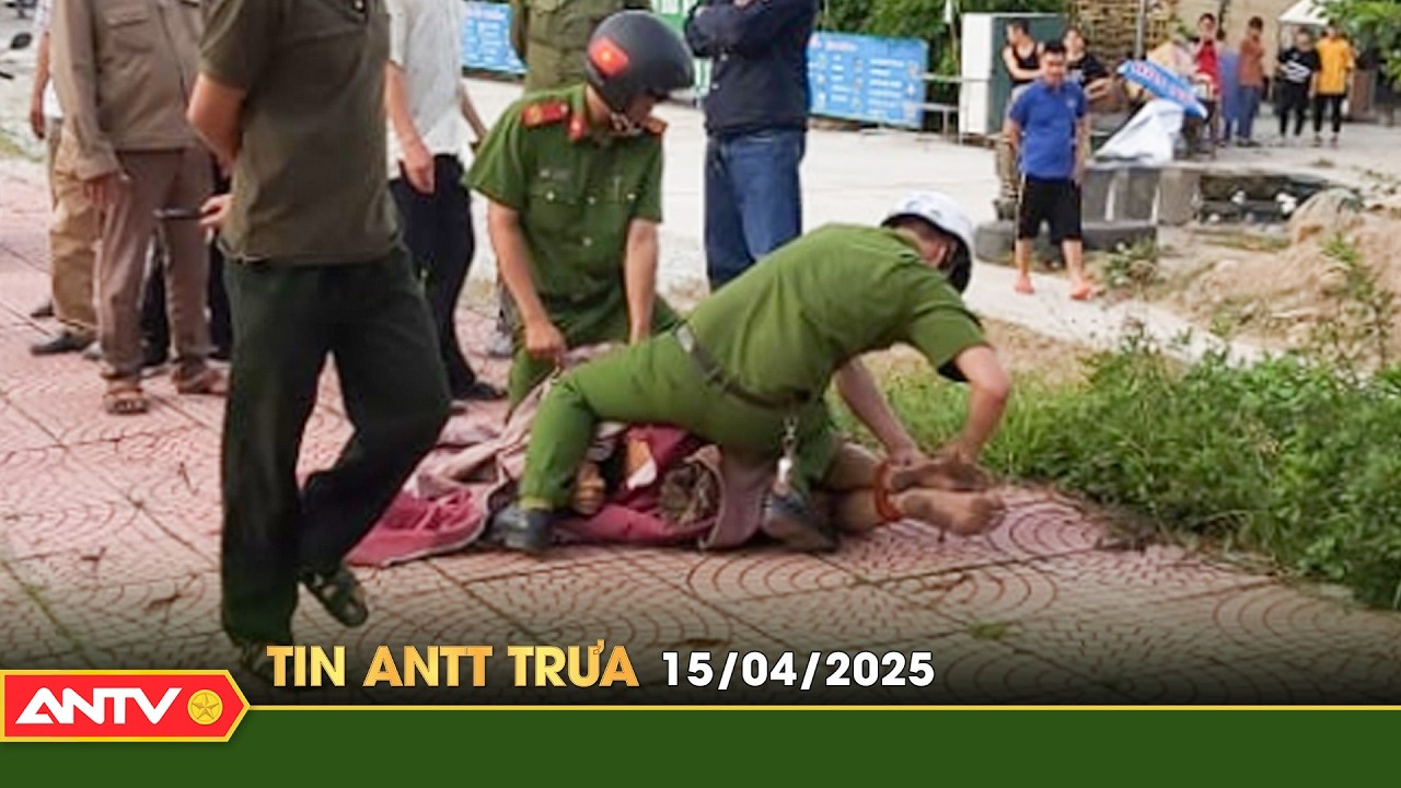 Tin tức an ninh trật tự nóng, thời sự Việt Nam mới nhất 24h trưa ngày 15/4 | ANTV