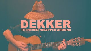 Dekker - Tethered, Wrapped Around (Performance Video)