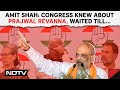 Amit Shah On Prajwal Revanna | Congress Knew About Prajwal Revanna, Waited Till...: Amit Shah
