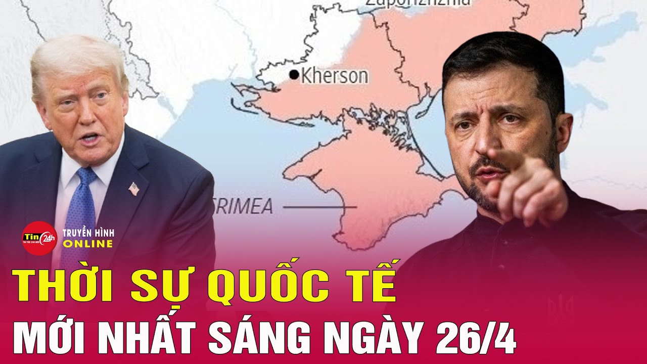 Toàn cảnh thời sự quốc tế sáng 26/4: Ukraine nói gì khi ông Trump tuyên bố Crimea thuộc về Nga?