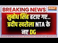 Breaking News: पेपरलीक में बड़ा एक्शन..सुबोध सिंह नहीं अब प्रदीप खरोला होंगे NTA के नए DG | NEET