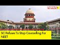 SC Refuses To Stop Counselling For NEET | NTA Offers Retest For Students With Grace Marks | NewsX